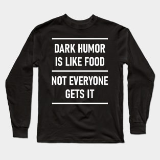 Dark Humor Is Like Food Not Everyone Gets It Long Sleeve T-Shirt